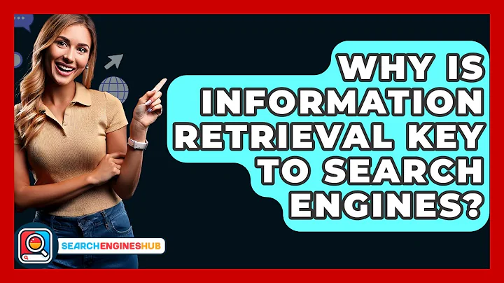 Why Is Information Retrieval Key To Search Engines? - SearchEnginesHub.com