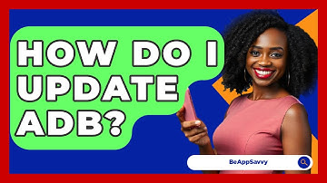 How Do I Update ADB? - Be App Savvy