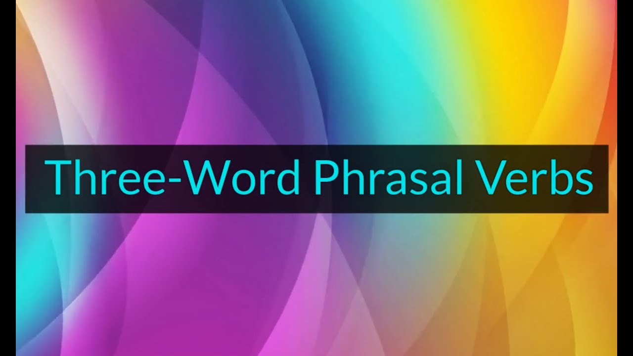 Three-Word Phrasal Verbs (Unit 19F, Level B1) - YouTube