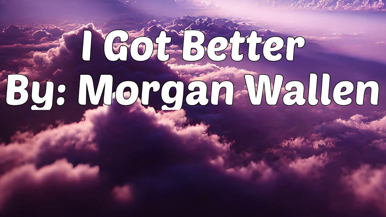 Morgan Wallen - I Got Better (Lyrics) Morgan Wallen - I Got Better (Lyrics)