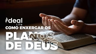 COMO ENXERGAR OS PLANOS DE DEUS NO COTIDIANO