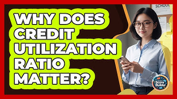 Why Does Credit Utilization Ratio Matter?