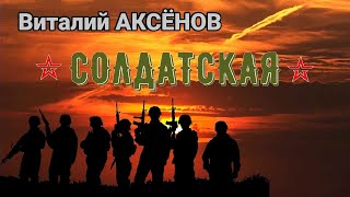 Солдатская - Виталий АКСЁНОВ | В День Защитника Отечества!
