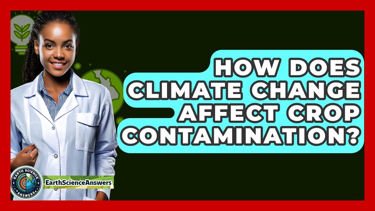How Does Climate Change Affect Crop Contamination? - Earth Science Answers