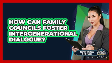 How Can Family Councils Foster Intergenerational Dialogue? - Keeping Business In The Family