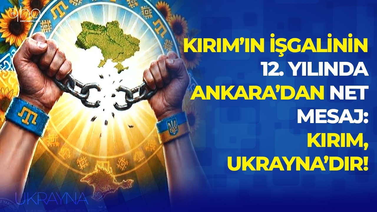 Kırım’ın işgalinin 12. yılında Ankara’dan net mesaj: Kırım, Ukrayna’dır!