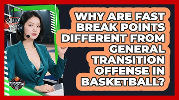 Why Are Fast Break Points Different From General Transition Offense In Basketball?