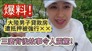 爆料！！大陸男子貸款房子遭抵押被強行××  三妻背後故事令人震驚！2024年5月27日