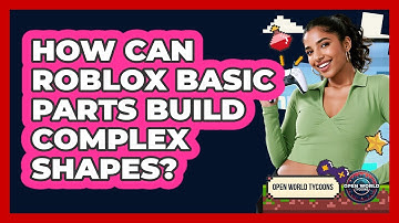 How Can Roblox Basic Parts Build Complex Shapes? - Open World Tycoons