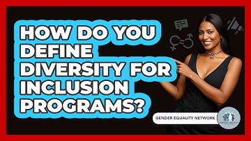 How Do You Define Diversity For Inclusion Programs? - Gender Equality Network