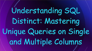 Understanding SQL Distinct: Mastering Unique Queries on Single and Multiple Columns