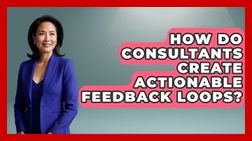 How Do Consultants Create Actionable Feedback Loops? - Consulting Career Hub