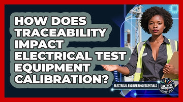 How Does Traceability Impact Electrical Test Equipment Calibration?