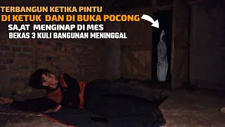 KAGET PINTU DI GEDOR DAN DI BUKA POCONG KETIKA TIDUR DI MES BEKAS 3 KULI MENINGGAL