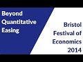 Beyond Quantitative Easing (Bristol Festival of Economics 2014)