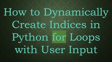 How to Dynamically Create Indices in Python for Loops with User Input