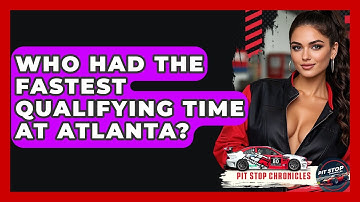 Who Had The Fastest Qualifying Time At Atlanta? - Pit Stop Chronicles