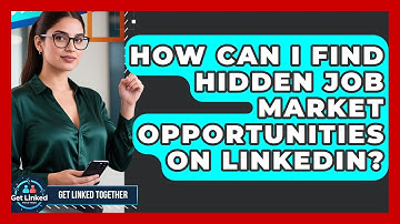 How Can I Find Hidden Job Market Opportunities On LinkedIn? - Get Linked Together