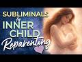 SUBLIMINAL Affirmations for INNER CHILD Reparenting ★ Heal Childhood Patterns, Subconscious Healing