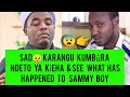 😨SEE WHAT HAS HAPPENED TO SAMMY BOY NA KARANGU KUMBÛRA NDETO YA KÎEHA 😔