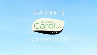 You know Carol - Episode 3 - Matthew's ex-wife