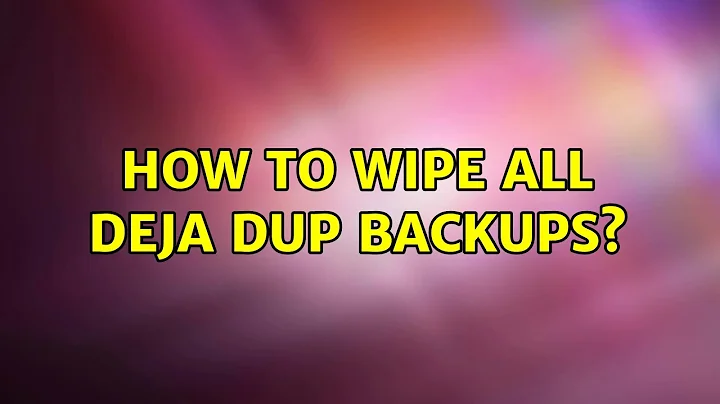 How to wipe all Deja Dup backups?