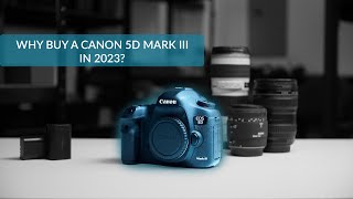 5 Reasons The Canon 5D Mark III Is still a Great Camera in 2023