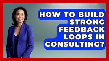 How To Build Strong Feedback Loops In Consulting? - Consulting Career Hub