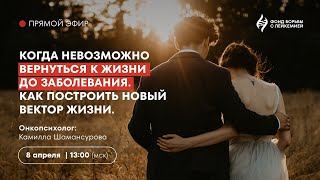 Когда невозможно вернуться к жизни до заболевания. Как построить новый вектор жизни.