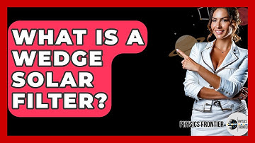 What Is A Wedge Solar Filter? - Physics Frontier