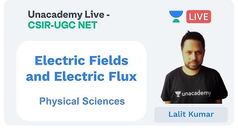 Electric Fields and Electric Flux | Physical Sciences | Unacademy Live - CSIR UGC NET | Lalit Kumar