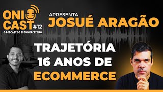 Onicast #12 Josué Aragão conta sua trajetória em 16 anos de ecommerce