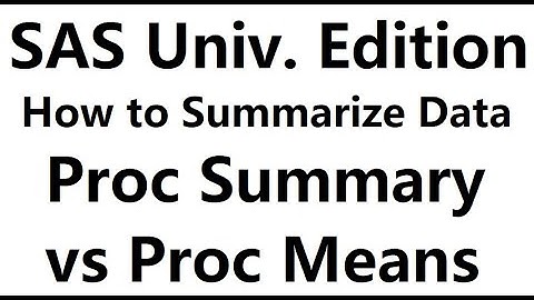 2020 06 10. SAS University Edition. How to Summarize Data. Proc Summary vs Proc Means