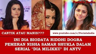 Biodata Riddhi Dogra Pemeran Nisha Samar Dalam Serial Dia Milikku Di Antv