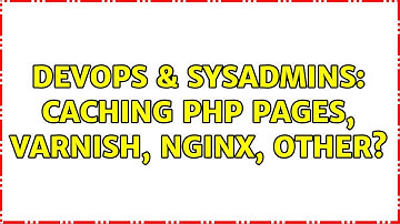 DevOps & SysAdmins: Caching PHP pages, Varnish, nginx, other? (3 Solutions!!)