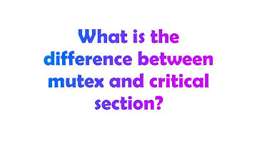 What is the difference between mutex and critical section?