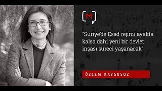 Özlem Kaygusuz: "Suriye'de Esad rejimi ayakta kalsa dahi yeni bir devlet inşası süreci yaşanacak"