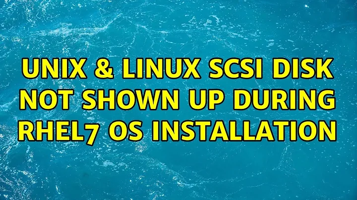 Unix & Linux: SCSI disk not shown up during Rhel7 OS installation