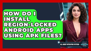 How Do I Install Region-locked Android Apps Using APK Files? - All About Operating Systems