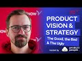 Product vision  strategy the good the bad and the ugly