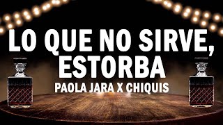 Lo Que No Sirve, Estorba - Paola Jara x Chiquis | (LETRA)