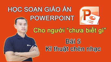 Kĩ thuật chèn nhạc vào giáo án điện tử Powerpoint
