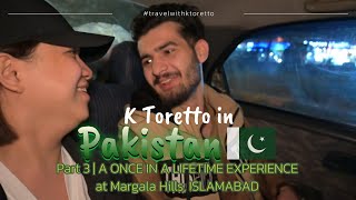 K TORETTO in PAKISTAN - Part 3 | A ONCE IN A LIFETIME EXPERIENCE at Margala Hills, ISLAMABAD 🇵🇰