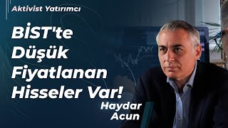 BİST'te Düşük Fiyatlanan Hisseler Var! | Haydar Acun