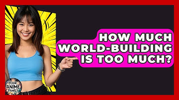 How Much World-building Is Too Much? - Your Anime Family