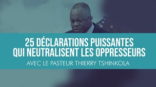 25 déclarations puissantes qui neutralisent les oppresseurs :: Pasteur Thierry Tshinkola