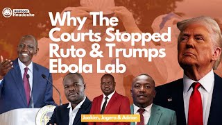 WHY THE COURTS STOPPED RUTO & TRUMPS EBOLA LAB