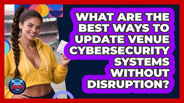 What Are The Best Ways To Update Venue Cybersecurity Systems Without Disruption?