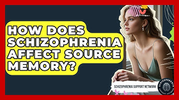 How Does Schizophrenia Affect Source Memory? - Schizophrenia Support Network