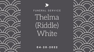 04-20-22 - Thelma (Riddle) White - Funeral Service